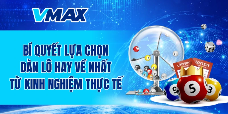 Bí quyết lựa chọn dàn lô hay về nhất từ kinh nghiệm thực tế