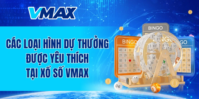 Các loại hình dự thưởng được yêu thích tại xổ số VMAX