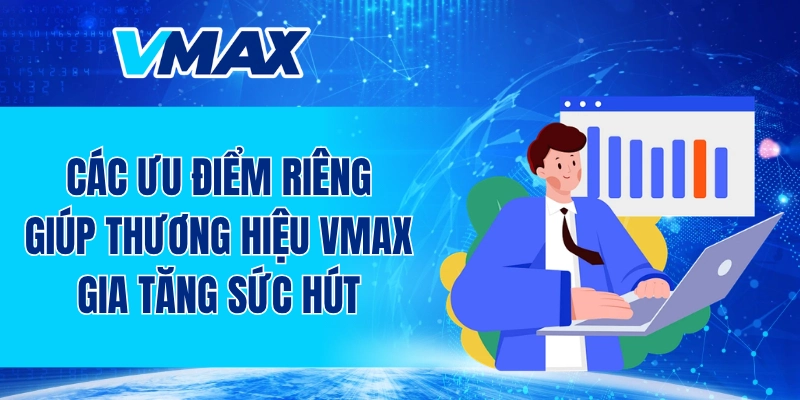 Các ưu điểm riêng giúp thương hiệu VMAX gia tăng sức hút