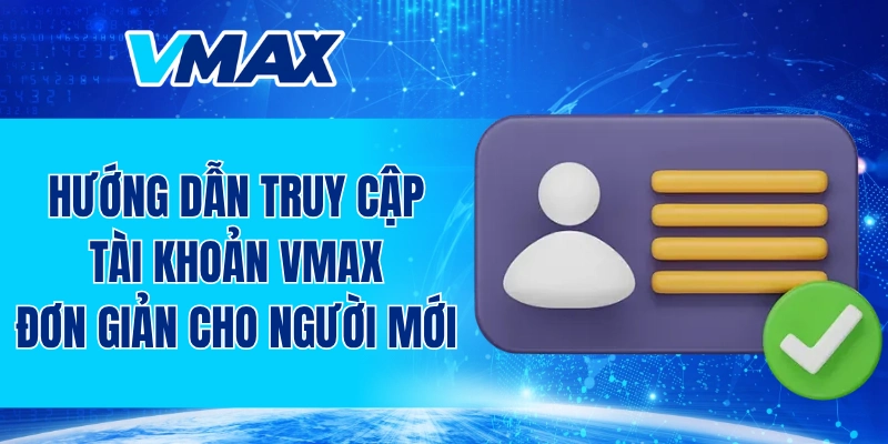 Hướng dẫn truy cập tài khoản VMAX đơn giản cho người mới
