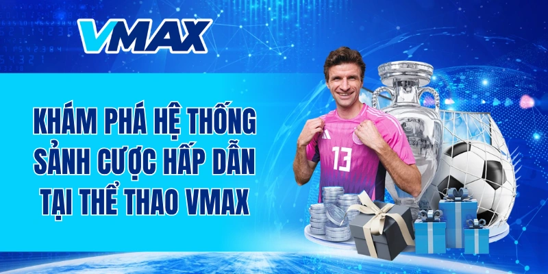 Khám phá hệ thống sảnh cược hấp dẫn tại thể thao VMAX