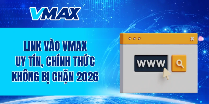 Link vào VMAX uy tín, chính thức không bị chặn 2026
