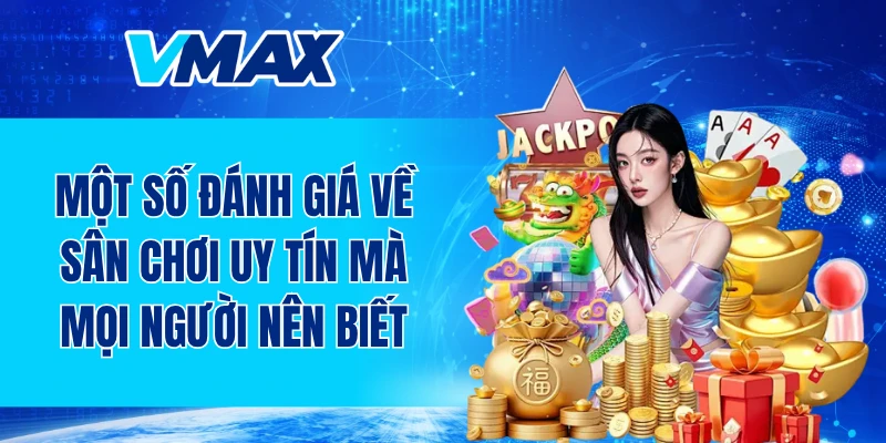 Một số đánh giá về sân chơi uy tín mà mọi người nên biết