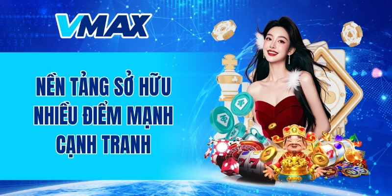 Nền tảng sở hữu nhiều điểm mạnh cạnh tranh