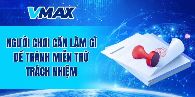 Người chơi cần làm gì để tránh miễn trừ trách nhiệm