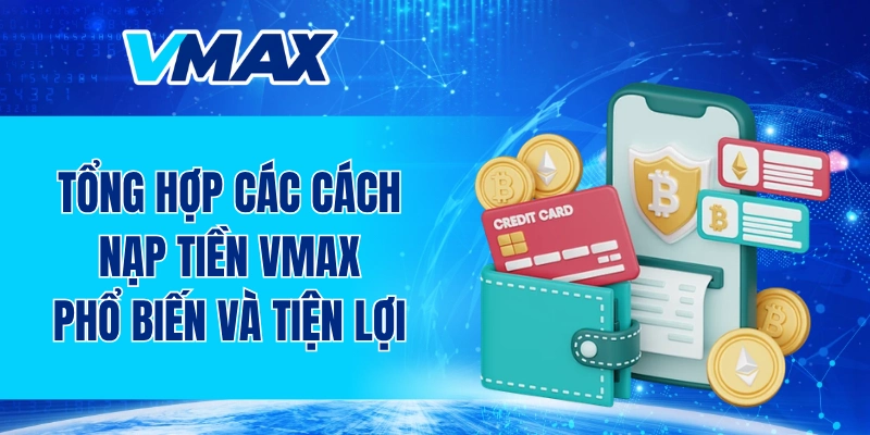 Tổng hợp các cách nạp tiền VMAX phổ biến và tiện lợi