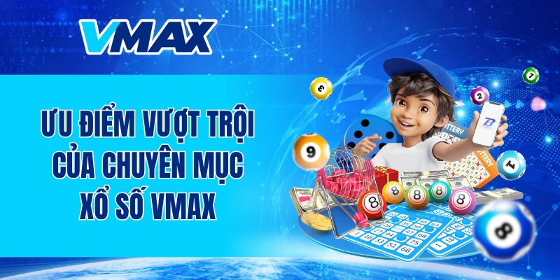 Ưu điểm vượt trội của chuyên mục xổ số VMAX