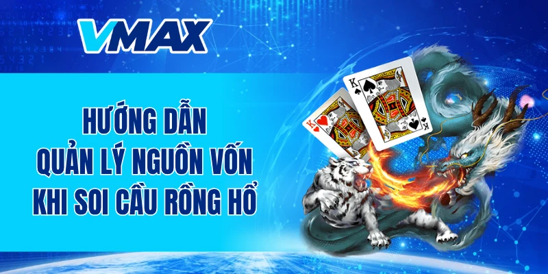 Hướng dẫn quản lý nguồn vốn khi soi cầu rồng hổ