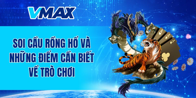 Soi cầu rồng hổ và những điểm cần biết về trò chơi